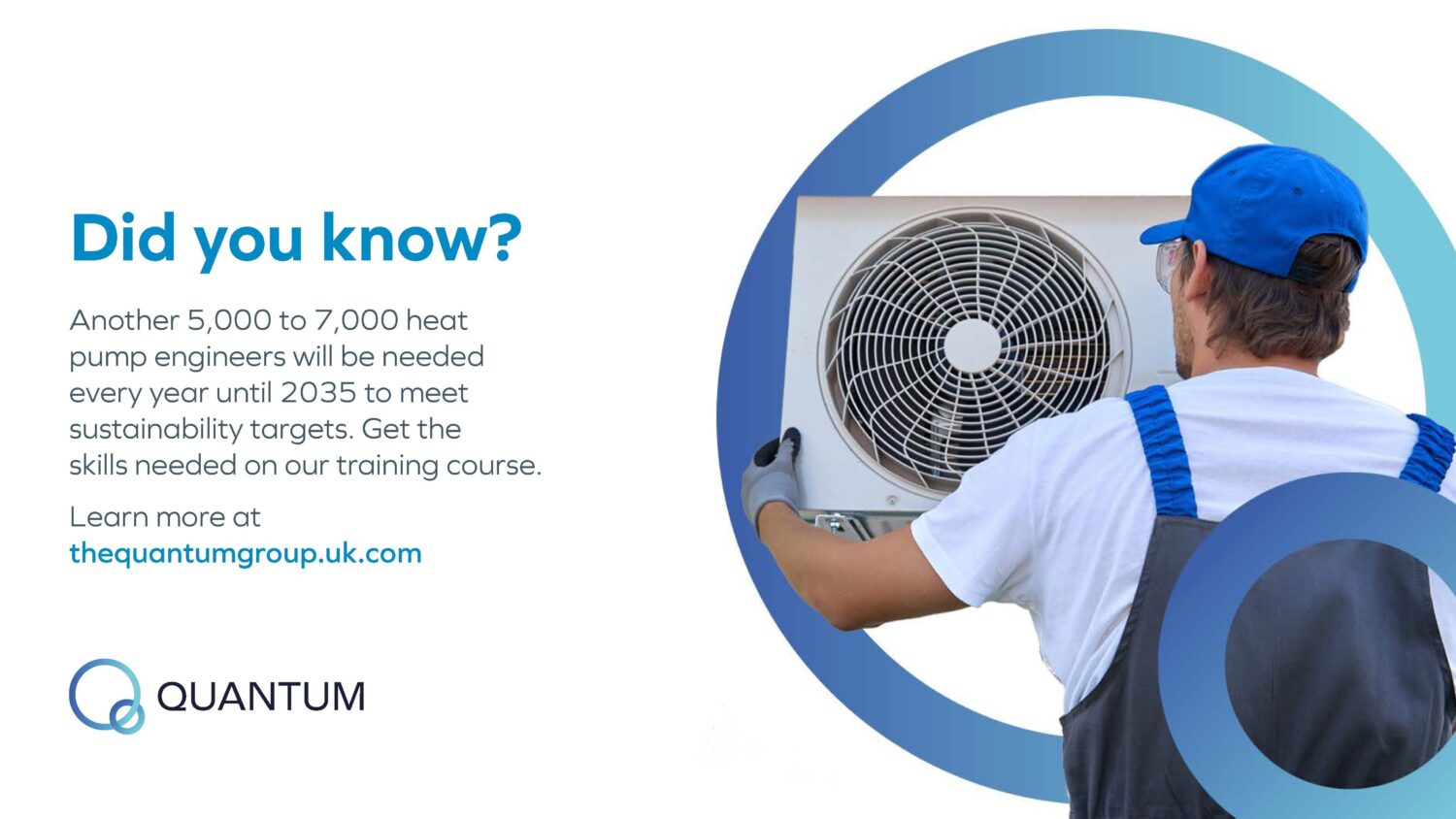 A heat pump installer fits a wall mounted unit out side a property, surrounded by the Quantum Q identity. Next to this the words 'Did you know? Another 5,000 to 7,000 heat pump engineers will be needed every year until 2035 to meet sustainability targets. Get the skills needed on our training course'